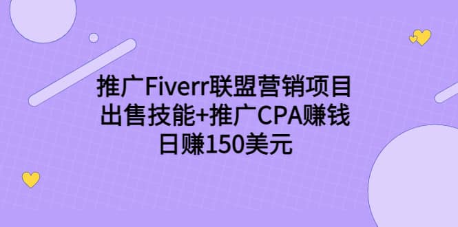 推广Fiverr联盟营销项目，出售技能+推广CPA赚钱：日赚150美元！云富网创-网创项目资源站-副业项目-创业项目-搞钱项目云富网创