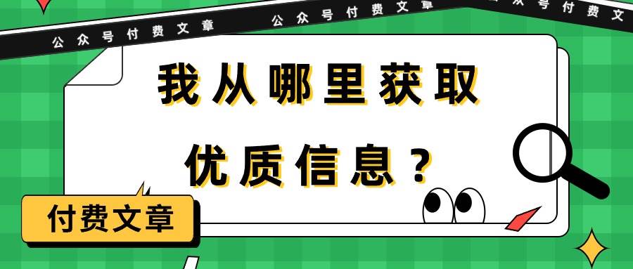 某付费文章《我从哪里获取优质信息？》云富网创-网创项目资源站-副业项目-创业项目-搞钱项目云富网创