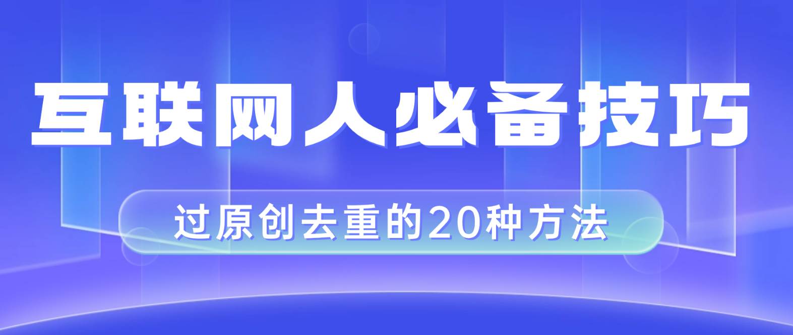 互联网人的必备技巧，剪映视频剪辑的20种去重方法，小白也能通过二创过原创云富网创-网创项目资源站-副业项目-创业项目-搞钱项目云富网创