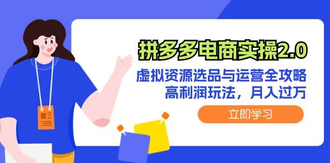 拼多多电商实操2.0：虚拟资源选品与运营全攻略，高利润玩法，月入过万云富网创-网创项目资源站-副业项目-创业项目-搞钱项目云富网创