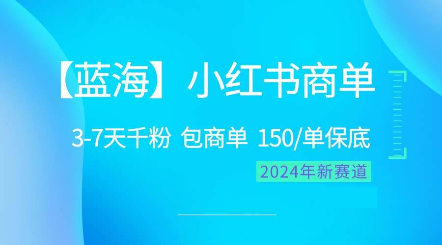 2024蓝海项目【小红书商单】超级简单，快速千粉，最强蓝海，百分百赚钱云富网创-网创项目资源站-副业项目-创业项目-搞钱项目云富网创