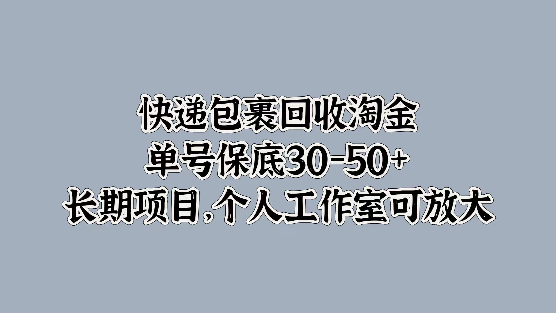 快递包裹回收淘金，单号保底30-50+，长期项目！个人工作室可放大云富网创-网创项目资源站-副业项目-创业项目-搞钱项目云富网创