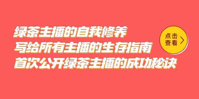 绿茶主播的自我修养，写给所有主播的生存指南，首次公开绿茶主播的成功秘诀云富网创-网创项目资源站-副业项目-创业项目-搞钱项目云富网创