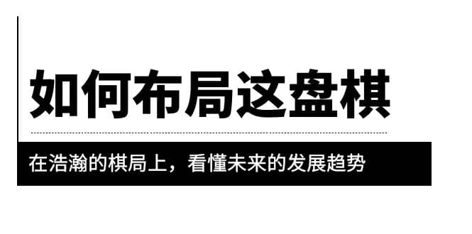 某公众号付费文章《如何布局这盘棋》在浩瀚的棋局上，看懂未来的发展趋势云富网创-网创项目资源站-副业项目-创业项目-搞钱项目云富网创