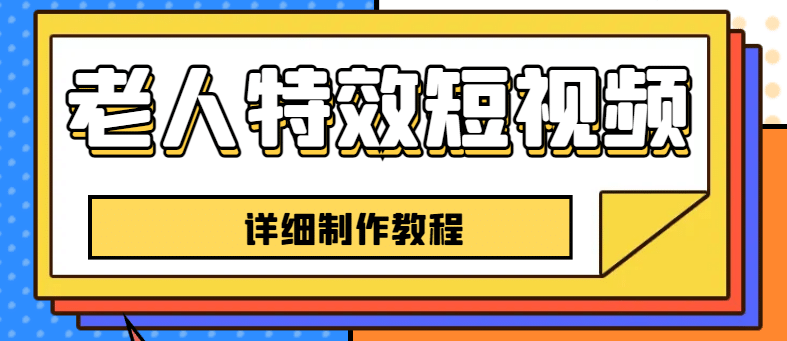 老人特效短视频创作教程，一个月涨粉5w粉丝秘诀 新手0基础学习【全套教程】云富网创-网创项目资源站-副业项目-创业项目-搞钱项目云富网创