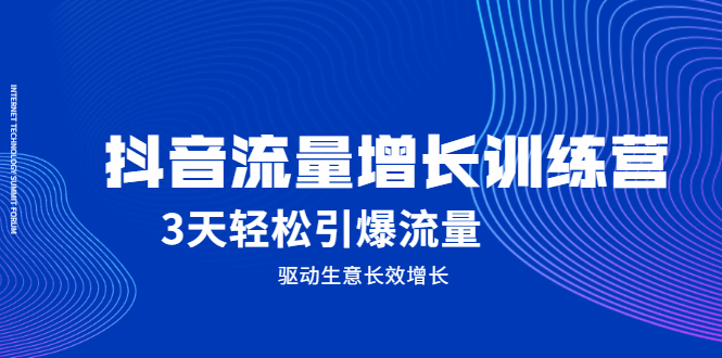 抖音流量增长训练营，3天轻松引爆流量，驱动生意长效增长云富网创-网创项目资源站-副业项目-创业项目-搞钱项目云富网创