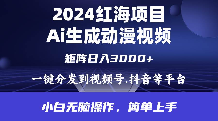 2024年红海项目.通过ai制作动漫视频.每天几分钟。日入3000+.小白无脑操…云富网创-网创项目资源站-副业项目-创业项目-搞钱项目云富网创