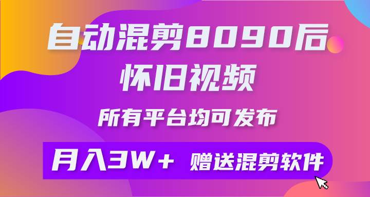 自动混剪8090后怀旧视频，所有平台均可发布，矩阵操作月入3W+附工具+素材云富网创-网创项目资源站-副业项目-创业项目-搞钱项目云富网创