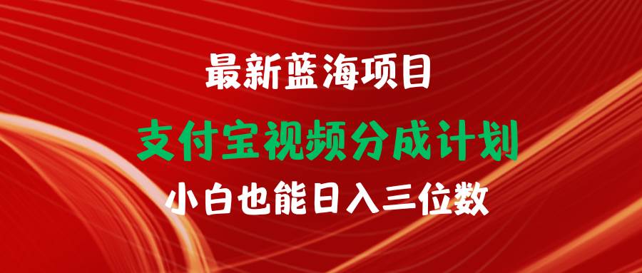 最新蓝海项目 支付宝视频频分成计划 小白也能日入三位数云富网创-网创项目资源站-副业项目-创业项目-搞钱项目云富网创