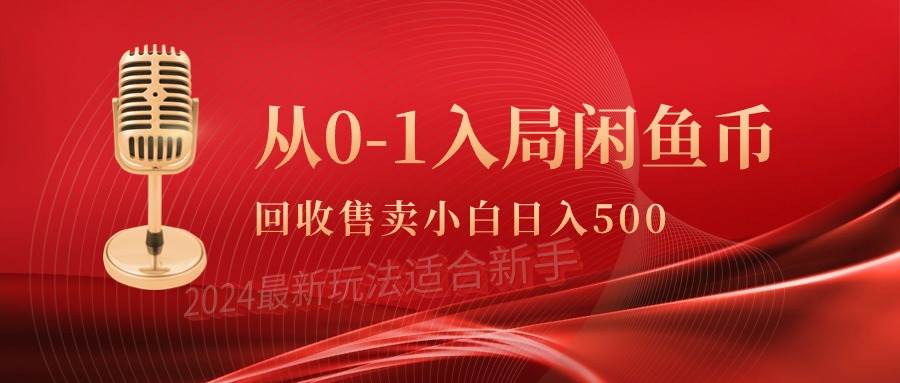 从0-1入局闲鱼币回收售卖，当天收入500+云富网创-网创项目资源站-副业项目-创业项目-搞钱项目云富网创