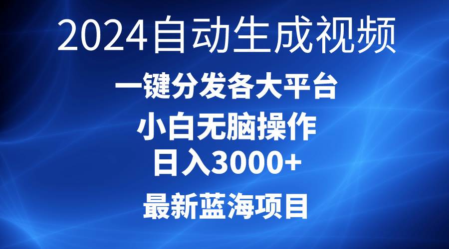 2024最新蓝海项目AI一键生成爆款视频分发各大平台轻松日入3000+，小白…云富网创-网创项目资源站-副业项目-创业项目-搞钱项目云富网创