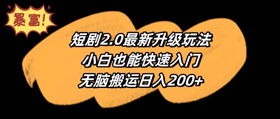 短剧2.0最新升级玩法，小白也能快速入门，无脑搬运日入200+云富网创-网创项目资源站-副业项目-创业项目-搞钱项目云富网创