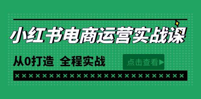 最新小红书·电商运营实战课，从0打造  全程实战（65节视频课）云富网创-网创项目资源站-副业项目-创业项目-搞钱项目云富网创