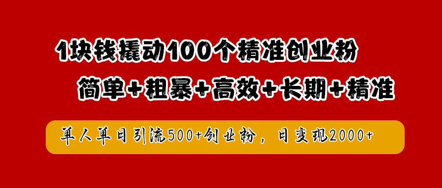 1块钱撬动100个精准创业粉，简单粗暴高效长期精准，单人单日引流500+创业粉，日变现2000+云富网创-网创项目资源站-副业项目-创业项目-搞钱项目云富网创