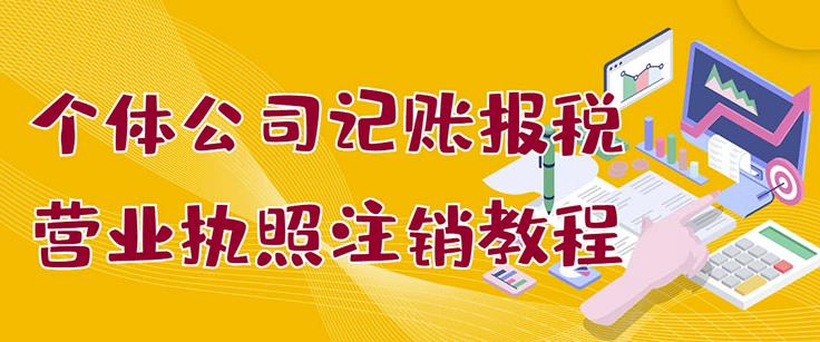 个体公司记账报税+营业执照注销教程：小白一看就会，某淘接业务一单搞几百云富网创-网创项目资源站-副业项目-创业项目-搞钱项目云富网创