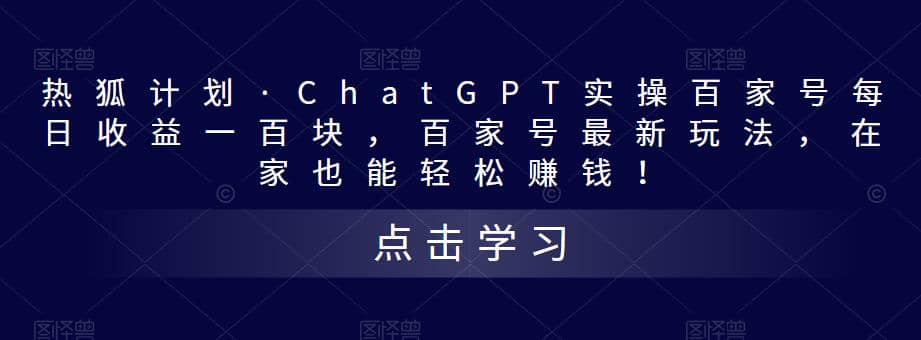 热狐计划·Chat.GPT实操百家号最新玩法云富网创-网创项目资源站-副业项目-创业项目-搞钱项目云富网创