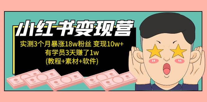 小红书变现营：实测3个月涨18w粉丝 变现10w+有学员3天1w(教程+素材+软件)云富网创-网创项目资源站-副业项目-创业项目-搞钱项目云富网创