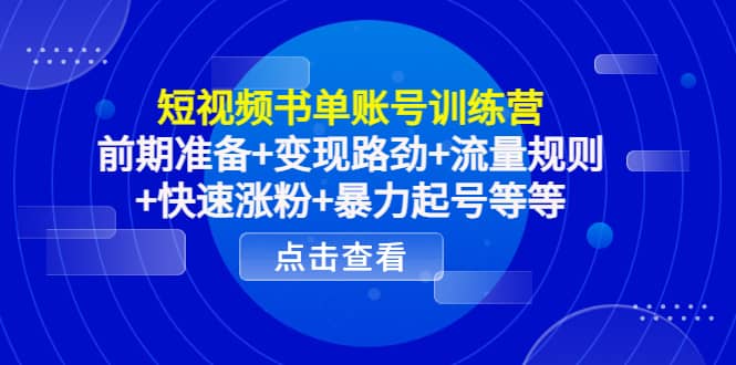 短视频书单账号训练营，前期准备+变现路劲+流量规则+快速涨粉+暴力起号等等云富网创-网创项目资源站-副业项目-创业项目-搞钱项目云富网创