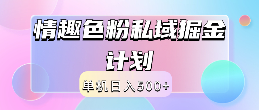 2024情趣色粉私域掘金天花板日入500+后端自动化掘金云富网创-网创项目资源站-副业项目-创业项目-搞钱项目云富网创