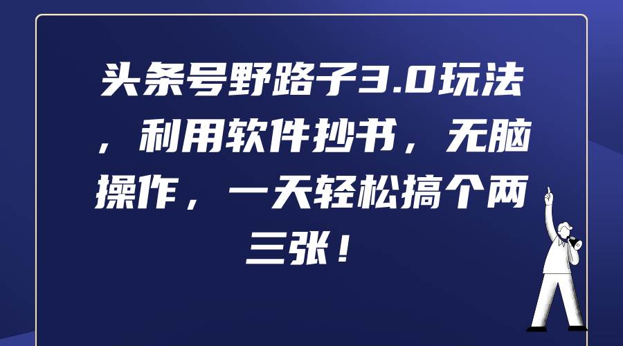 头条号野路子3.0玩法，利用软件抄书，无脑操作，一天轻松搞个两三张！云富网创-网创项目资源站-副业项目-创业项目-搞钱项目云富网创