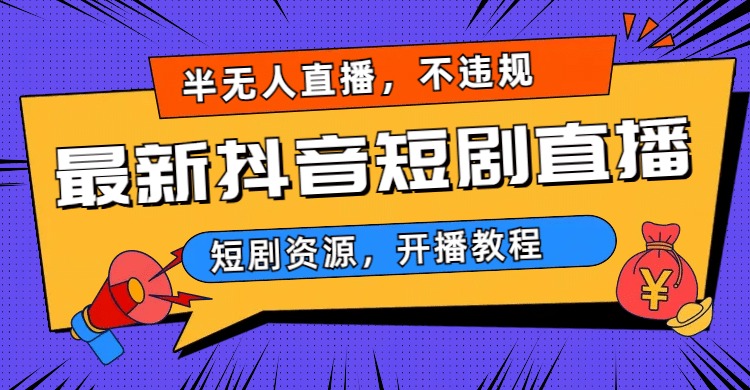 最新抖音短剧半无人直播，不违规日入500+云富网创-网创项目资源站-副业项目-创业项目-搞钱项目云富网创