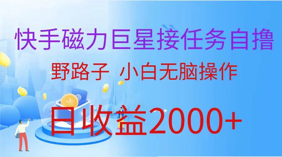 （蓝海项目）快手磁力巨星接任务自撸，野路子，小白无脑操作日入2000+云富网创-网创项目资源站-副业项目-创业项目-搞钱项目云富网创