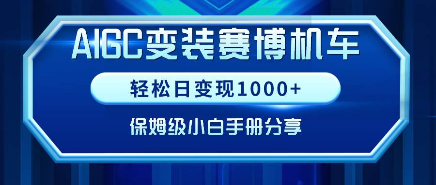 AIGC变装赛博机车，轻松日变现1000+，保姆级小白手册分享！云富网创-网创项目资源站-副业项目-创业项目-搞钱项目云富网创