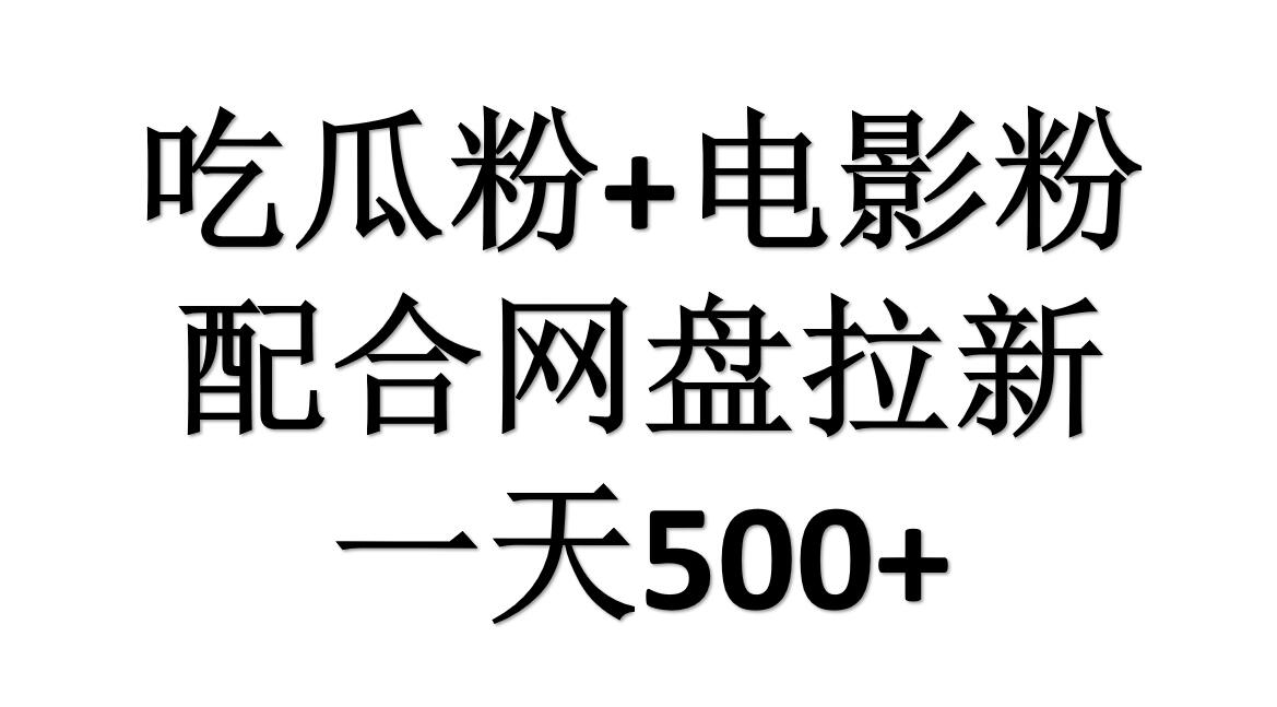 吃瓜粉+电影粉+网盘拉新=日赚500，傻瓜式操作，新手小白2天赚2700云富网创-网创项目资源站-副业项目-创业项目-搞钱项目云富网创