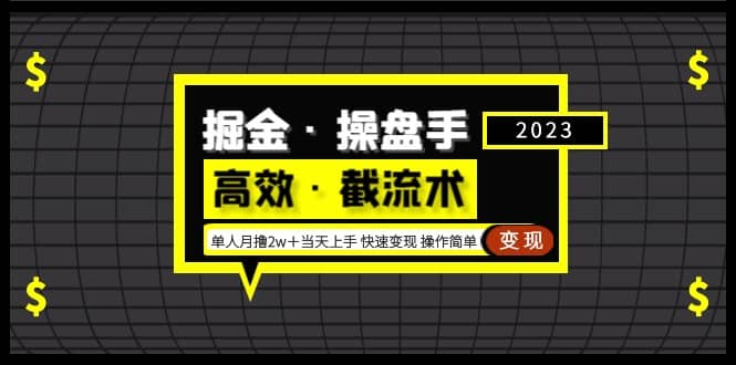 掘金·操盘手（高效·截流术）单人·月撸2万＋当天上手 快速变现 操作简单云富网创-网创项目资源站-副业项目-创业项目-搞钱项目云富网创