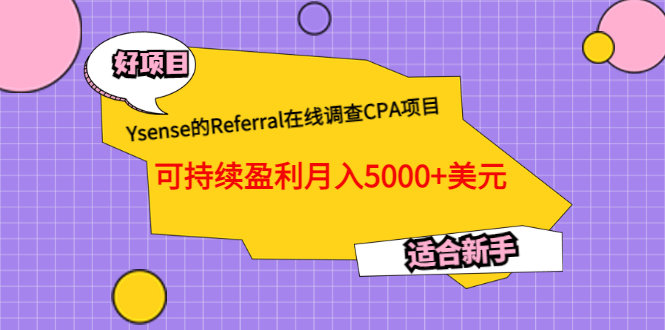 Ysense的Referral在线调查CPA项目，可持续盈利月入5000+美元，适合新手云富网创-网创项目资源站-副业项目-创业项目-搞钱项目云富网创