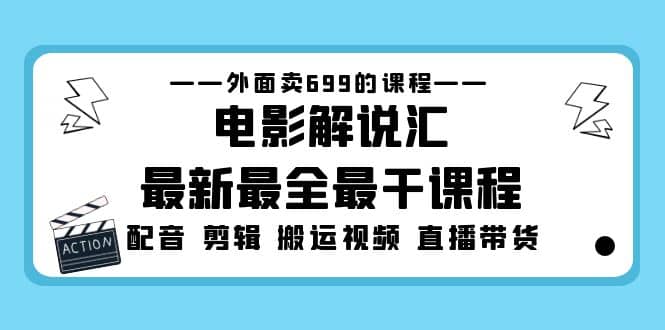 外面卖699的电影解说汇最新最全最干课程：电影配音 剪辑 搬运视频 直播带货云富网创-网创项目资源站-副业项目-创业项目-搞钱项目云富网创