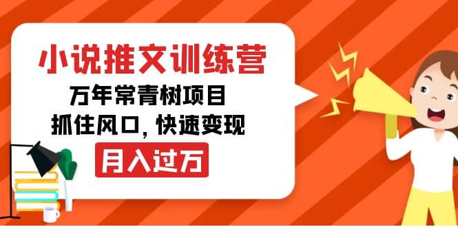 小说推文训练营，万年常青树项目，抓住风口云富网创-网创项目资源站-副业项目-创业项目-搞钱项目云富网创