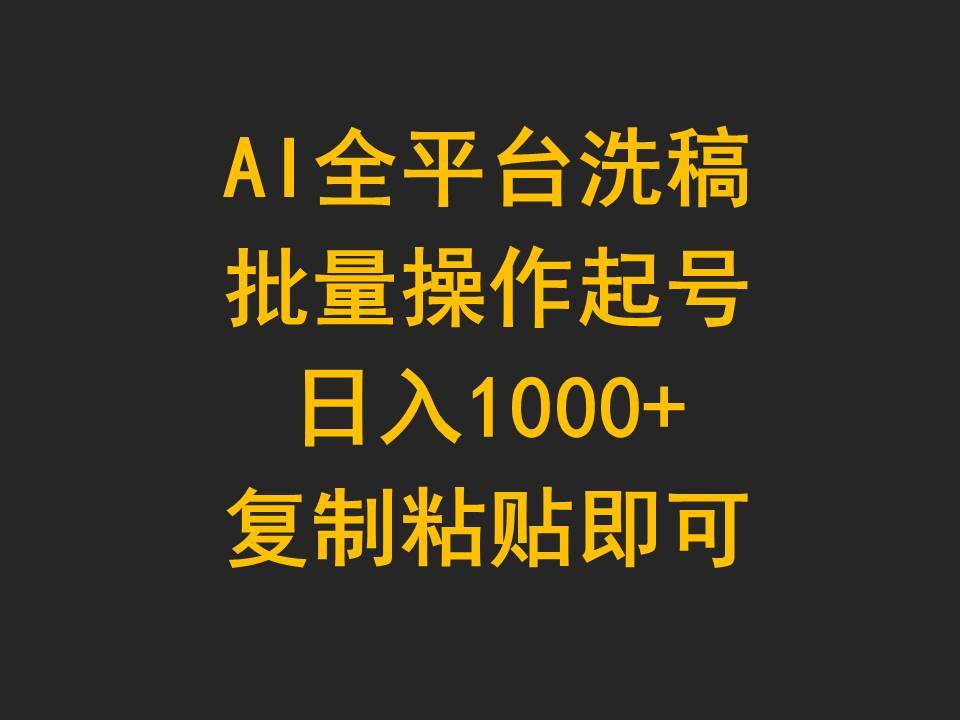 AI全平台洗稿，批量操作起号日入1000+复制粘贴即可云富网创-网创项目资源站-副业项目-创业项目-搞钱项目云富网创