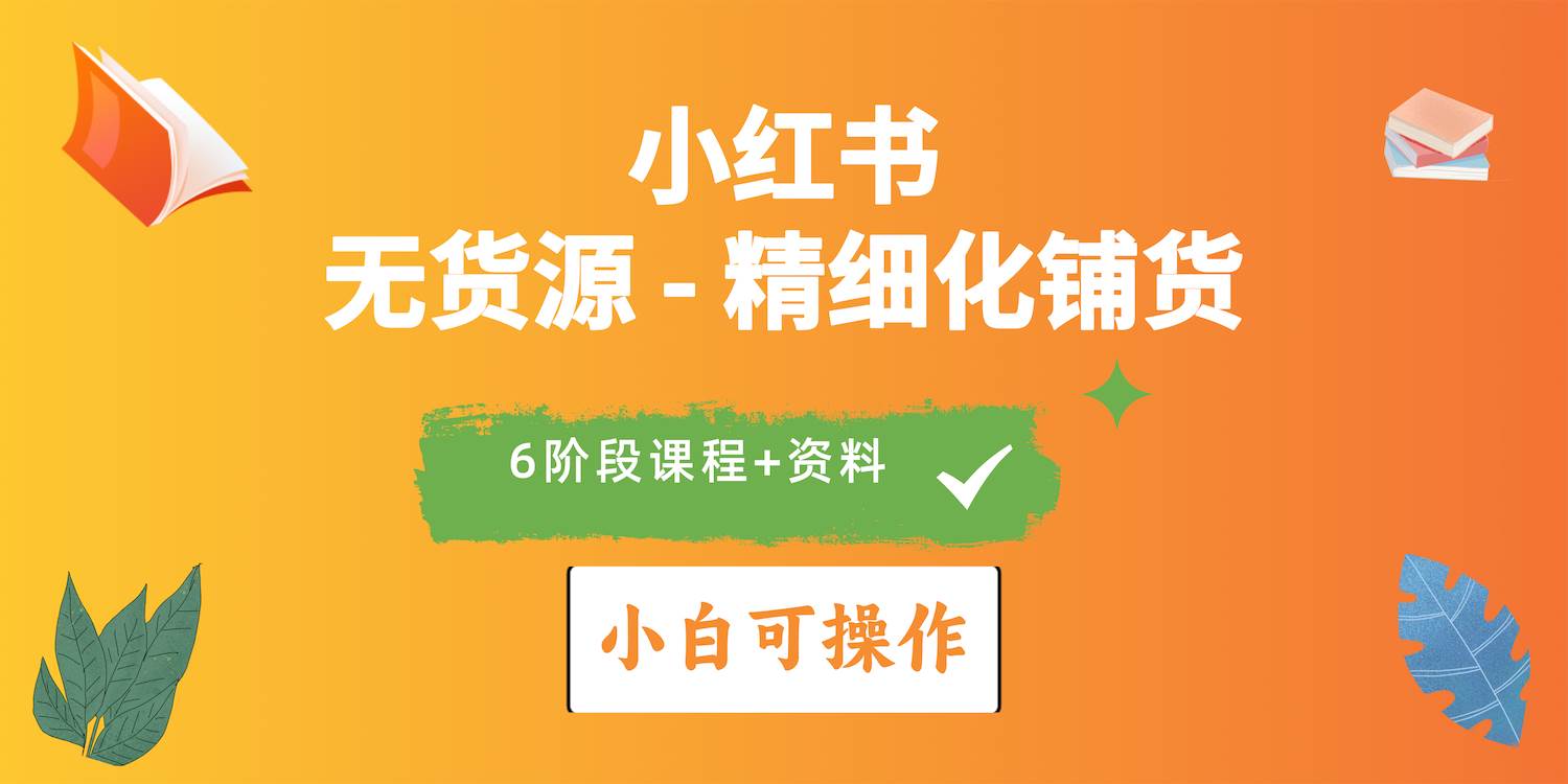 2024小红书电商风口正盛，全优质课程、适合小白（无货源）精细化铺货实战云富网创-网创项目资源站-副业项目-创业项目-搞钱项目云富网创