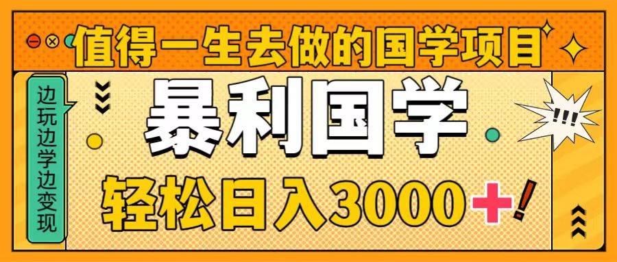 值得一生去做的国学项目，暴力国学，轻松日入3000+云富网创-网创项目资源站-副业项目-创业项目-搞钱项目云富网创