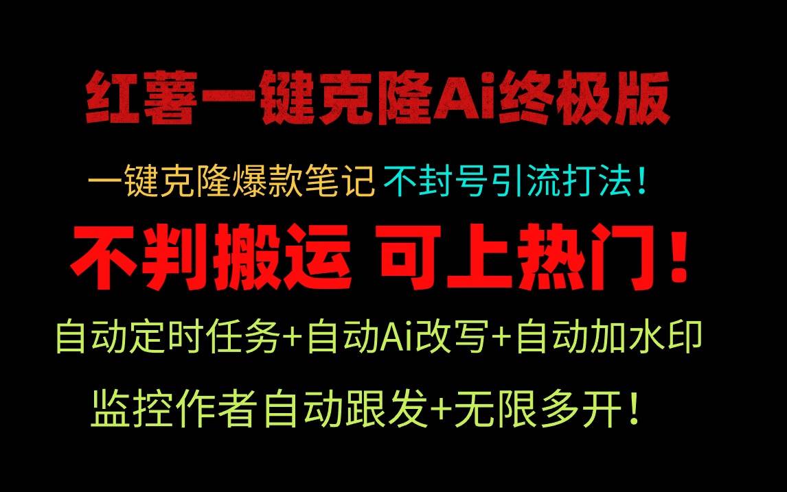 小红薯一键克隆Ai终极版！独家自热流爆款引流，可矩阵不封号玩法！云富网创-网创项目资源站-副业项目-创业项目-搞钱项目云富网创