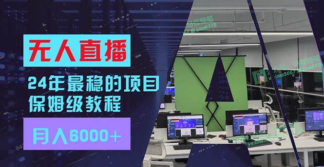 24年最稳项目“无人直播”玩法，每月躺赚6000+，有手就会，新手福音云富网创-网创项目资源站-副业项目-创业项目-搞钱项目云富网创