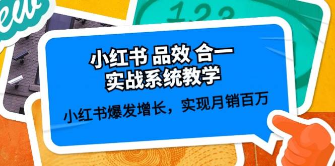 小红书 品效 合一实战系统教学：小红书爆发增长，实现月销百万 (59节)云富网创-网创项目资源站-副业项目-创业项目-搞钱项目云富网创