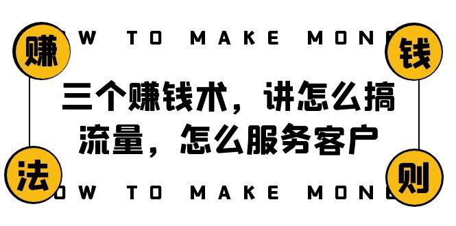 阿国随笔三个赚钱术，讲怎么搞流量，怎么服务客户，年赚10万方程式云富网创-网创项目资源站-副业项目-创业项目-搞钱项目云富网创