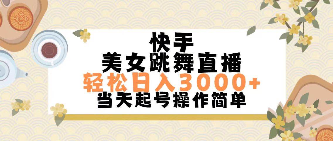 快手美女跳舞直播，轻松日入3000+简单无脑云富网创-网创项目资源站-副业项目-创业项目-搞钱项目云富网创