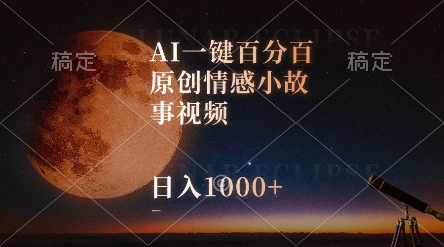 AI一键百分百原创情感小故事视频，视频号最顶赛道，日入1000+云富网创-网创项目资源站-副业项目-创业项目-搞钱项目云富网创