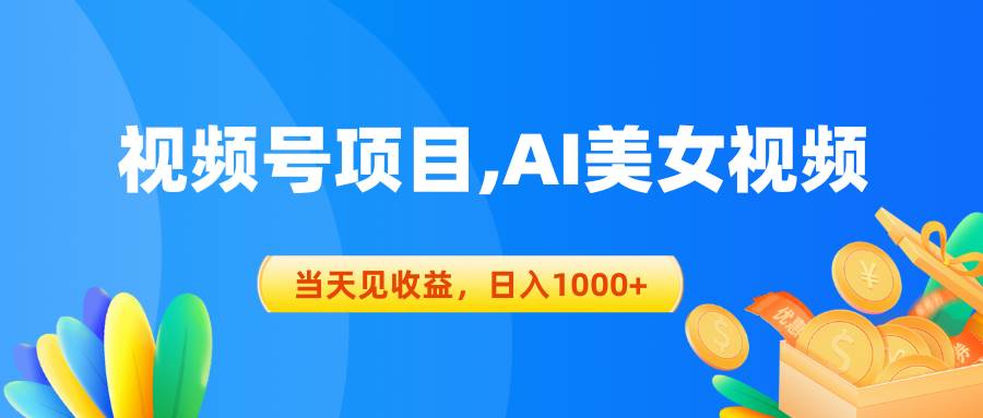 视频号蓝海项目,AI美女视频，当天见收益，日入1000+云富网创-网创项目资源站-副业项目-创业项目-搞钱项目云富网创