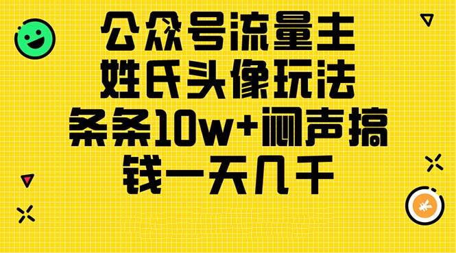 公众号流量主，姓氏头像玩法，条条10w+闷声搞钱一天几千，详细教程云富网创-网创项目资源站-副业项目-创业项目-搞钱项目云富网创