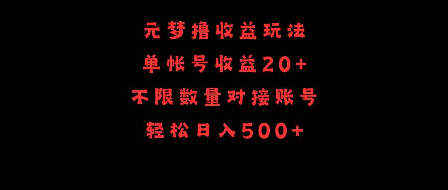 元梦撸收益玩法，单号收益20+，不限数量，对接账号，轻松日入500+云富网创-网创项目资源站-副业项目-创业项目-搞钱项目云富网创