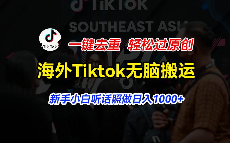 海外Tiktok短视频无脑搬运，一键去重轻松过原创，新手小白听话照做日入…云富网创-网创项目资源站-副业项目-创业项目-搞钱项目云富网创