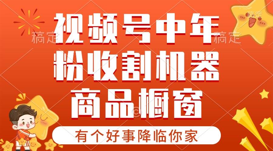 【有个好事降临你家】-视频号最火赛道，商品橱窗，分成计划 条条爆云富网创-网创项目资源站-副业项目-创业项目-搞钱项目云富网创