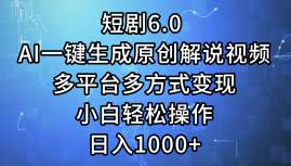 短剧6.0 AI一键生成原创解说视频，多平台多方式变现，小白轻松操作，日…云富网创-网创项目资源站-副业项目-创业项目-搞钱项目云富网创