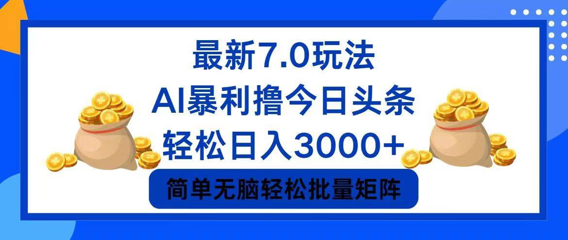 今日头条7.0最新暴利玩法，轻松日入3000+云富网创-网创项目资源站-副业项目-创业项目-搞钱项目云富网创