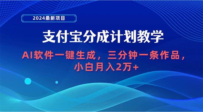 2024最新项目，支付宝分成计划 AI软件一键生成，三分钟一条作品，小白月…云富网创-网创项目资源站-副业项目-创业项目-搞钱项目云富网创