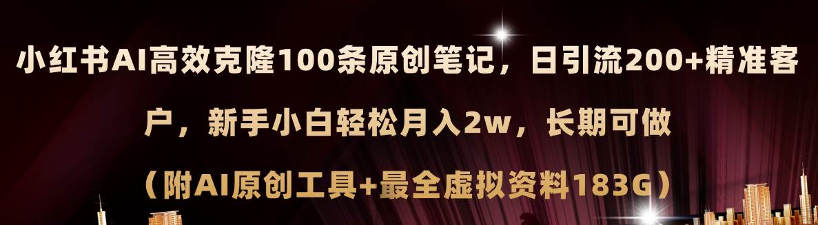 小红书AI高效克隆100原创爆款笔记，日引流200+，轻松月入2w+，长期可做…云富网创-网创项目资源站-副业项目-创业项目-搞钱项目云富网创